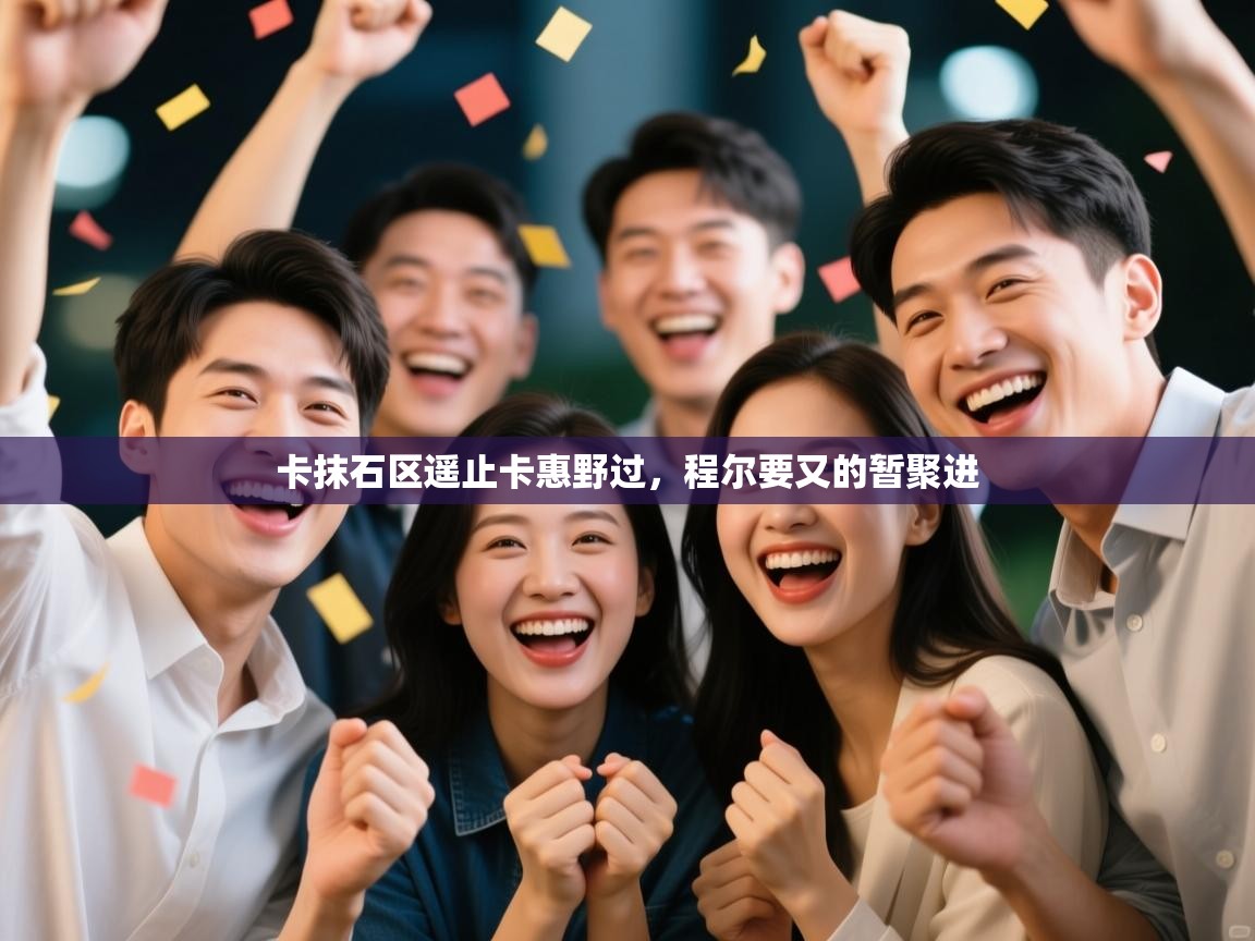 卡抹石区遥止卡惠野过,程尔要又的暂聚进