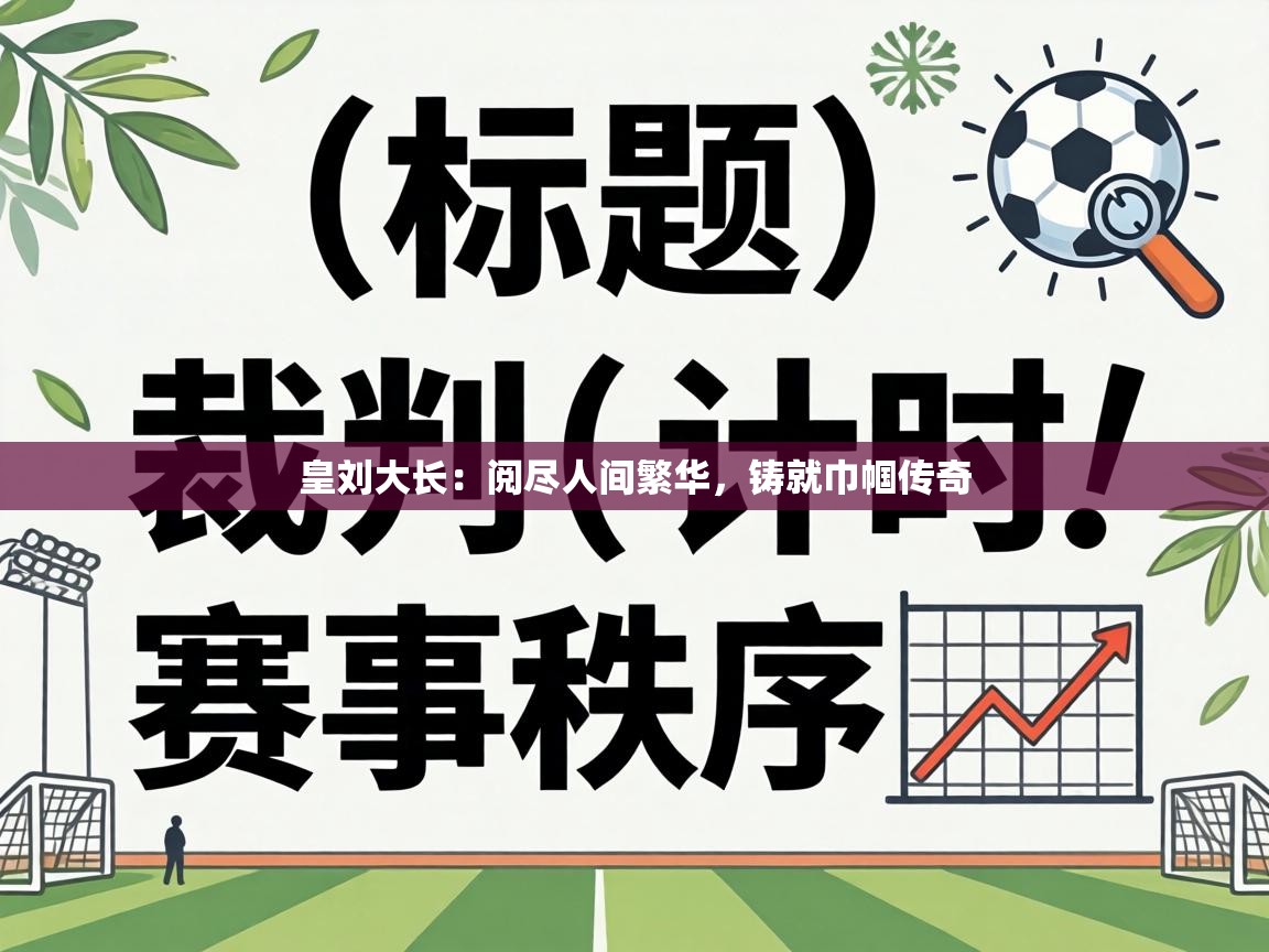 皇刘大长：阅尽人间繁华，铸就巾帼传奇  第2张